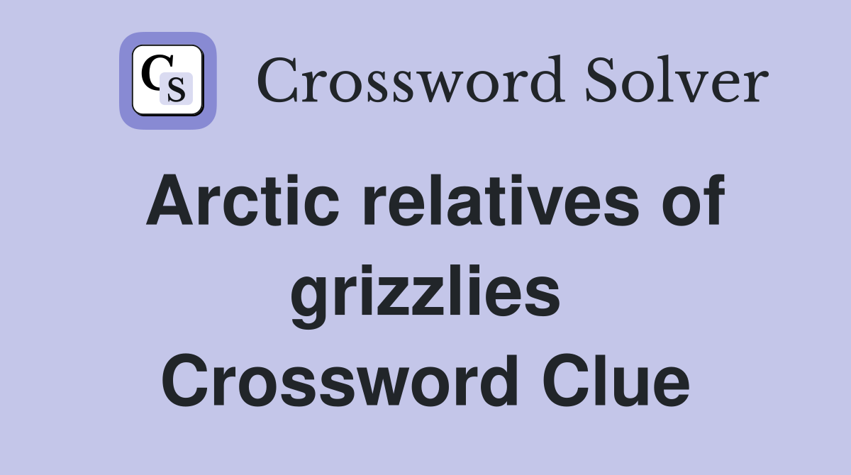 Arctic relatives of grizzlies - Crossword Clue Answers - Crossword Solver